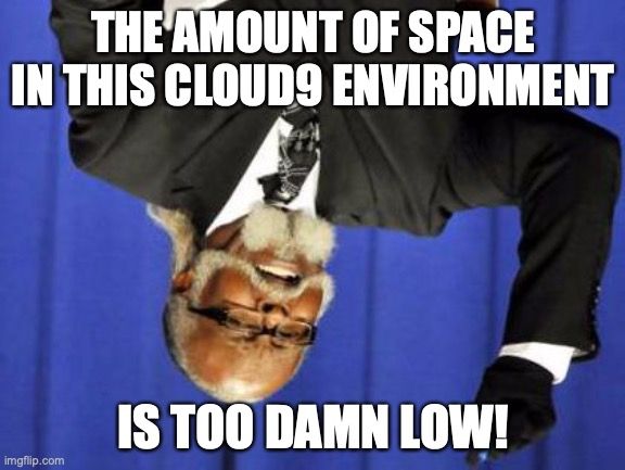Meme: The amount of space in this Cloud9 environment IS TOO DAMN LOW!
